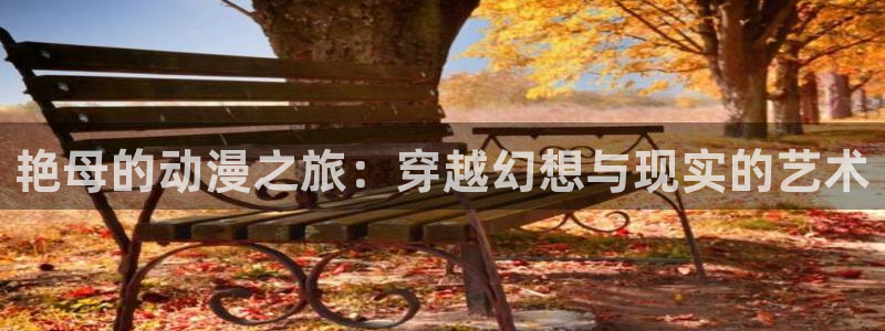 风车动漫管网：艳母的动漫之旅：穿越幻想与现实的艺术