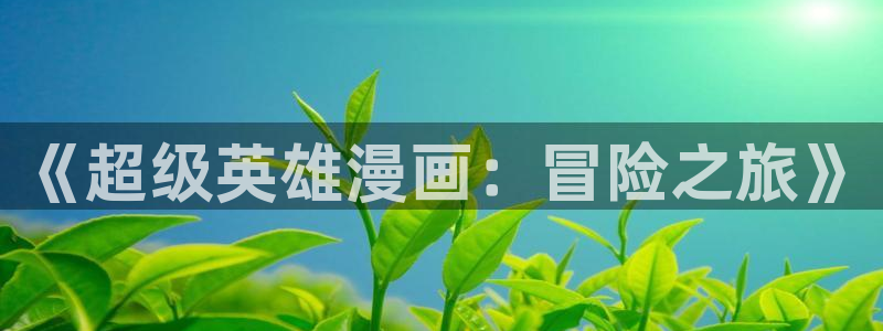 风车动漫专注动漫的网站p：《超级英雄漫画：冒险之旅》